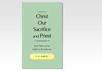 Christ Our Sacrifice and Priest: Brief Notes on the Epistle to the Hebrews